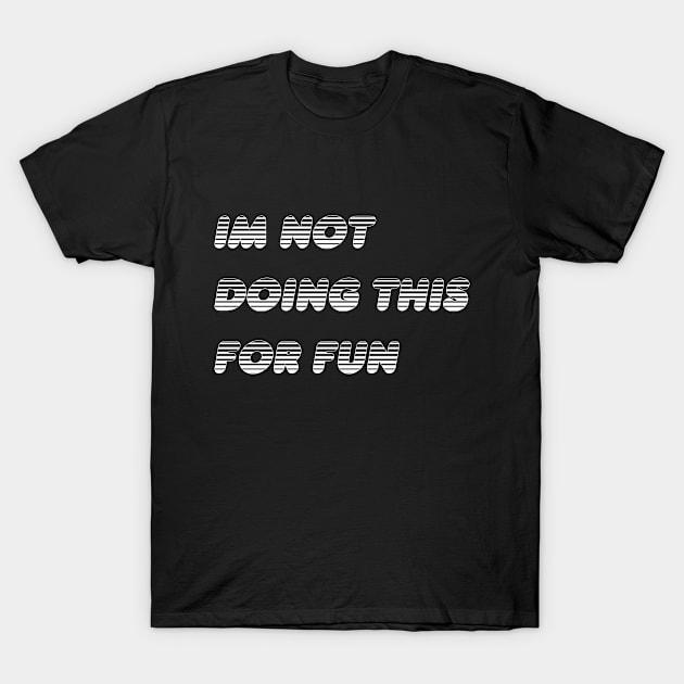 Im Not Doing This For Fun T-Shirt by Vxolence